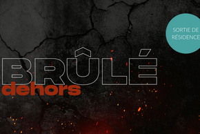 Affiche Sortie de résidence - Spectacle Brûlé dehors