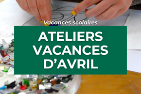 Ateliers vacances d'avril